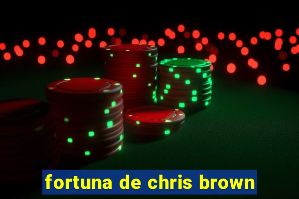 fortuna de chris brown